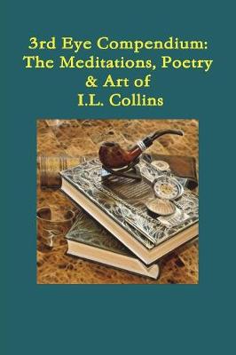 Third Eye Compendium: The Meditations, Poetry & Art of I.L. Collins