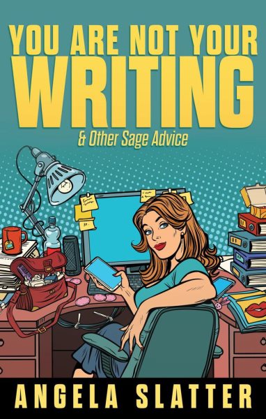 You Are Not Your Writing & Other Sage Advice