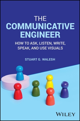 Communicative Engineer: How to Ask, Listen, Write, Speak, and Use Visuals