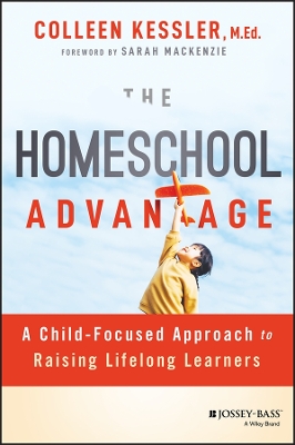 Homeschool Advantage: A Child-Focused Approach to Raising Lifelong Learners