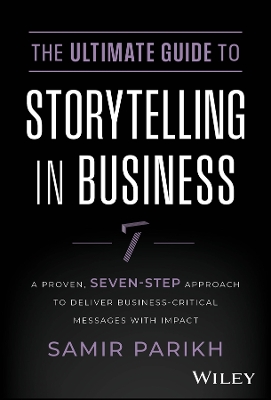 Ultimate Guide to Storytelling in Business: A Proven, Seven-Step Approach To Deliver Business-Critical Messages With  Impact