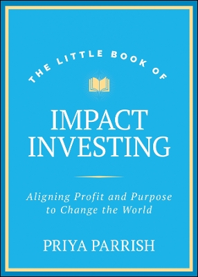 Little Book of Impact Investing: Aligning Profit and Purpose to Change the World