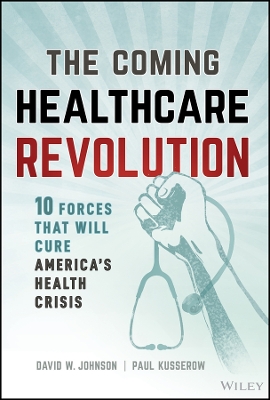 Coming Healthcare Revolution: 10 Forces that Will Cure America's Health Crisis