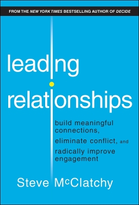 Leading Relationships: Build Meaningful Connections, Eliminate Conflict, and Radically Improve  Engagement