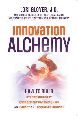 Innovation Alchemy: How to Build Strong Industry Engagement Partnerships for Impact and Economic  Growth
