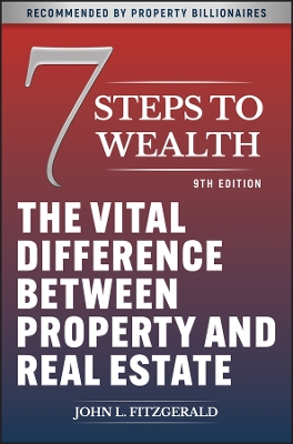 7 Steps to Wealth: The Vital Difference between Property and Real Estate 9th edition