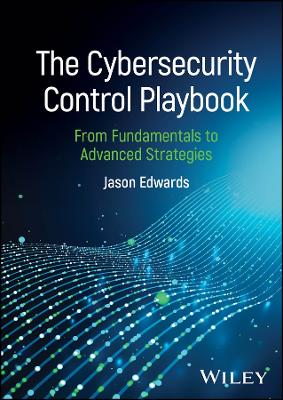 Cybersecurity Control Playbook: From Fundamentals to Advanced Strategies