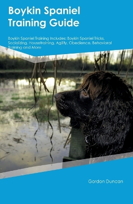 Boykin Spaniel Training Guide Boykin Spaniel Training Includes: Boykin Spaniel Tricks, Socializing, Housetraining, Agility, Obedience,  Behavioral Training, and More