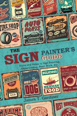 Sign Painter's Guide, or Hints and Helps to Sign Painting, Glass Gilding, Pearl Work, Etc.: Containing Also Many Valuable Receipts and Methods, and Much General Information in the Various Branches of the Business
