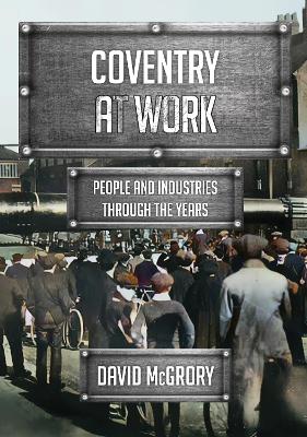 Coventry at Work: People and Industries Through the Years
