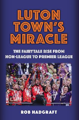Luton Town's Miracle: The Fairytale Rise from Non-League to Premier League