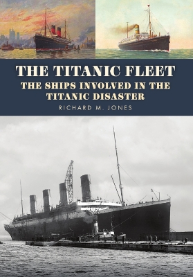 Titanic Fleet: The Ships Involved in the Titanic Disaster