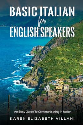 Basic Italian for English Speakers: An Easy Guide To Communicating In Italian