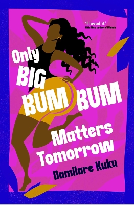 Only Big Bumbum Matters Tomorrow: The bold, funny and insightful novel from the bestselling author of NEARLY  ALL THE MEN IN LAGOS ARE MAD