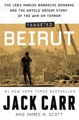 Targeted: Beirut: The 1983 Marine Barracks Bombing and the Untold Origin Story of the War on  Terror