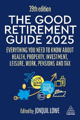 Good Retirement Guide 2025: Everything You Need to Know about Health, Property, Investment, Leisure, Work, Pensions and Tax