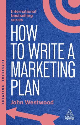 How to Write a Marketing Plan: Define Your Strategy, Plan Effectively and Reach Your Marketing Goals 8th Revised edition