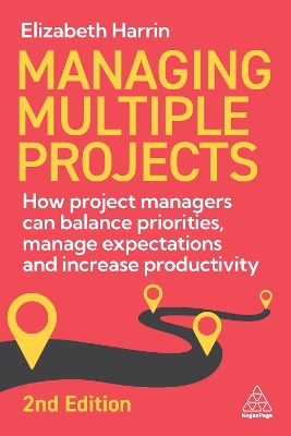 Managing Multiple Projects: How Project Managers Can Balance Priorities, Manage Expectations and  Increase Productivity 2nd Revised edition