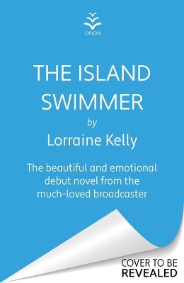 Island Swimmer: The uplifting and completely heartwarming debut novel from beloved author and TV presenter Lorraine Kelly