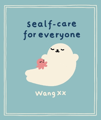 Sealf-Care for Everyone: Lessons in life, rest and self-love from the Internet s favourite seal