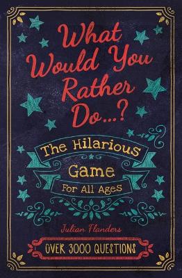 What Would You Rather Do...?: The Hilarious Game for All Ages. Over 3000 Questions