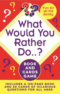 What Would You Rather Do..? Book and Cards Game: Includes a 128-Page Book and 50 Cards of Hilarious Questions for All Ages