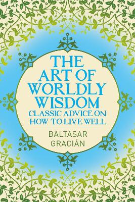 Art of Worldly Wisdom: Classic Advice on How to Live Well