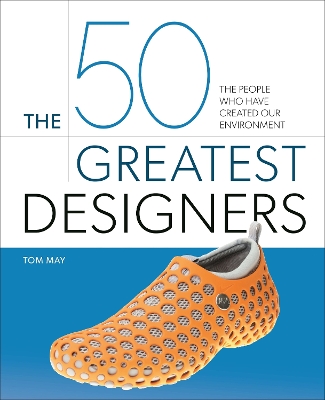 50 Greatest Designers: The People Who Have Created Our Environment