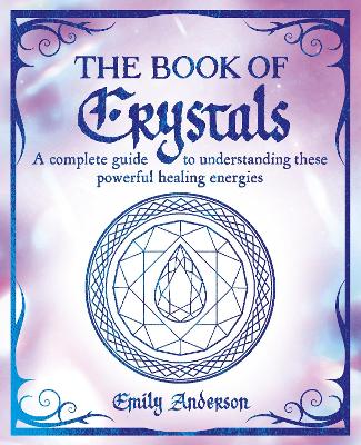 Book of Crystals: A complete guide to understanding these powerful healing energies