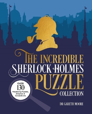 Incredible Sherlock Holmes Puzzle Collection: Over 130 Perplexing Puzzles, Enigmas and Conundrums