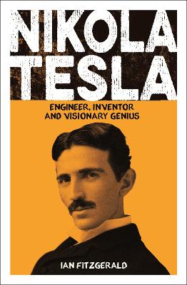 Nikola Tesla: Engineer, Inventor and Visionary Genius