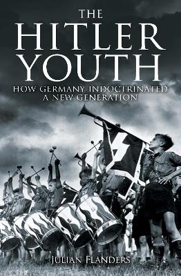 Hitler Youth: How Germany Indoctrinated a New Generation