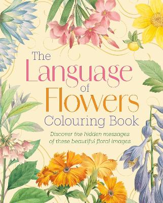 Language of Flowers Colouring Book: Discover the hidden messages of these beautiful floral images