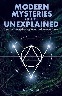 Modern Mysteries of the Unexplained: The Most Perplexing Events of Recent Times