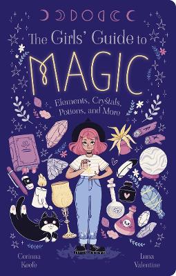 Girls' Guide to Magic: Elements, Crystals, Potions, and More