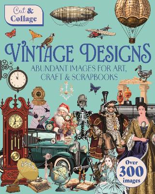 Cut & Collage Vintage Designs: Over 300 Images For Art, Craft & Scrapbooks