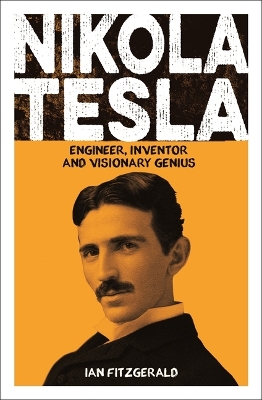 Nikola Tesla: Engineer, Inventor and Visionary Genius