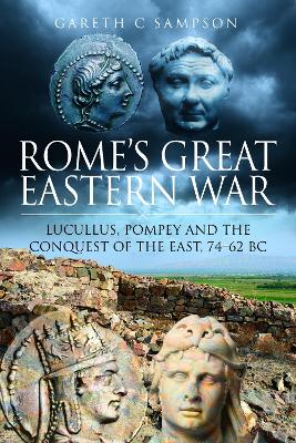 Rome's Great Eastern War: Lucullus, Pompey and the Conquest of the East, 7462 BC