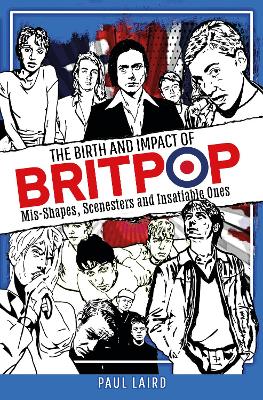 Birth and Impact of Britpop: Mis-Shapes, Scenesters and Insatiable Ones