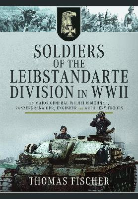Soldiers of the Leibstandarte Division in WWII: SS Major General Wilhelm Mohnke, Panzergrenadier, Engineer, and Artillery  Troops