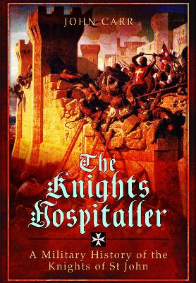 Knights Hospitaller: A Military History of the Knights of St John