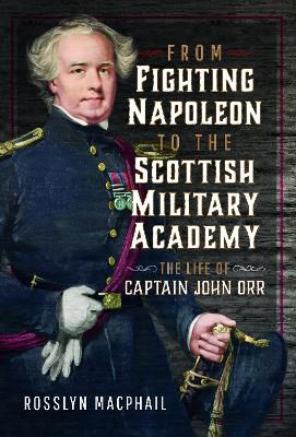 From Fighting Napoleon to the Scottish Military Academy: The Life of Captain John Orr