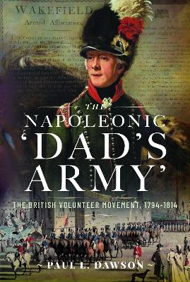 Napoleonic 'Dad's Army': The British Volunteer Movement, 1794-1814