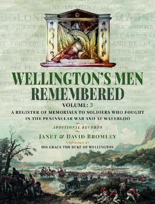 Wellington's Men Remembered: A Register of Memorials to Soldiers who Fought in the Peninsular War and at Waterloo: Volume III - Additional Records