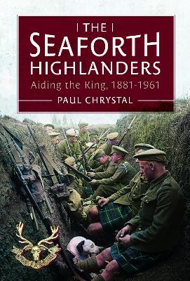 Seaforth Highlanders: Aiding the King, 1881-1961