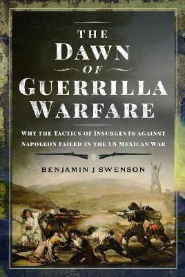 Dawn of Guerrilla Warfare: Why the Tactics of Insurgents against Napoleon Failed in the US Mexican War