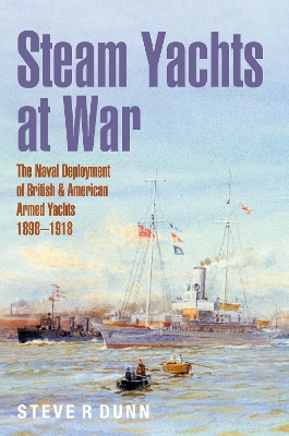 Steam Yachts at War: The Naval Deployment of British & American Yachts, 1898-1918