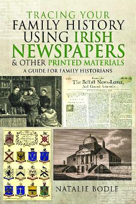 Tracing your Family History using Irish Newspapers and other Printed Materials: A Guide for Family Historians