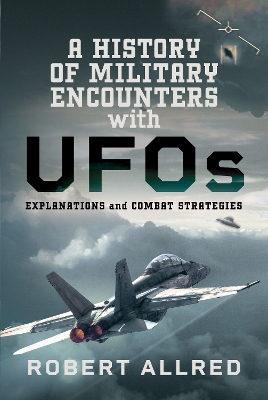 History of Military Encounters with UFOs: Explanations and Combat Strategies