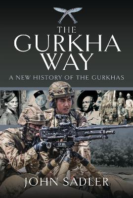 Gurkha Way: A New History of the Gurkhas